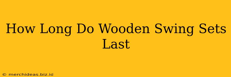 How Long Do Wooden Swing Sets Last