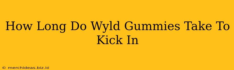 How Long Do Wyld Gummies Take To Kick In