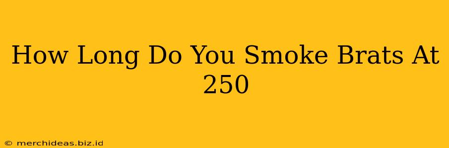 How Long Do You Smoke Brats At 250