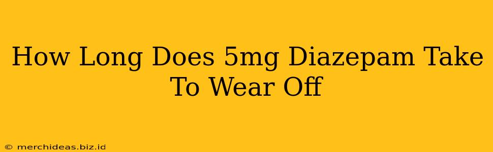 How Long Does 5mg Diazepam Take To Wear Off