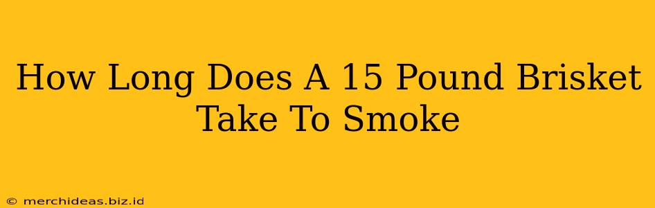 How Long Does A 15 Pound Brisket Take To Smoke
