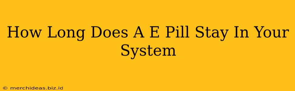 How Long Does A E Pill Stay In Your System
