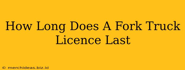 How Long Does A Fork Truck Licence Last
