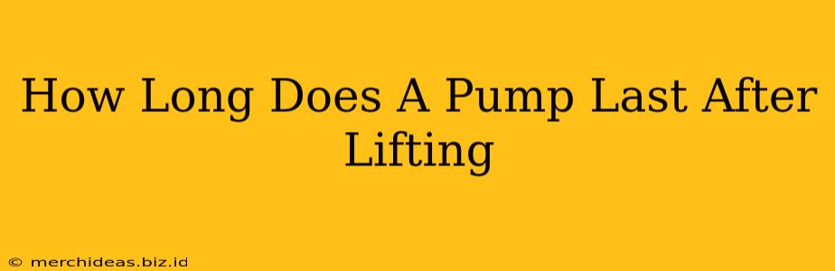 How Long Does A Pump Last After Lifting