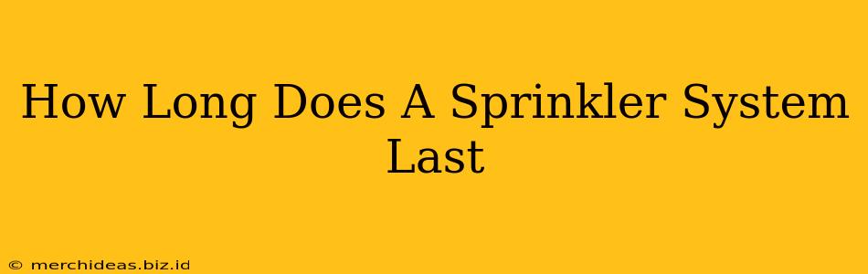 How Long Does A Sprinkler System Last