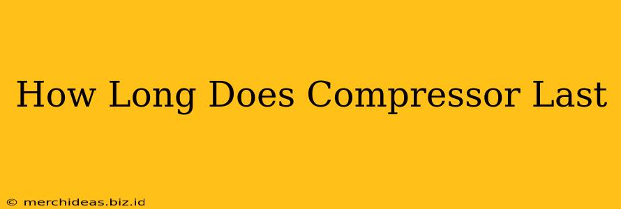 How Long Does Compressor Last