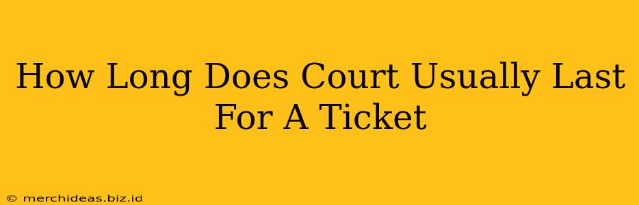 How Long Does Court Usually Last For A Ticket