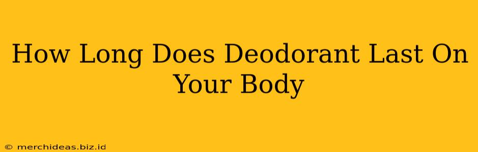 How Long Does Deodorant Last On Your Body