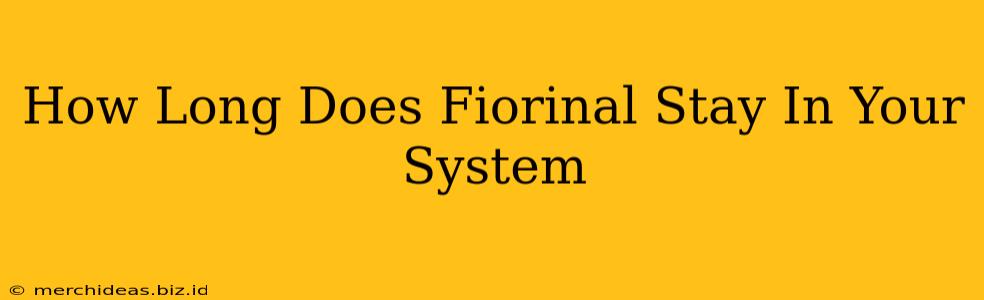 How Long Does Fiorinal Stay In Your System