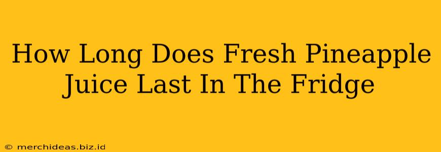 How Long Does Fresh Pineapple Juice Last In The Fridge