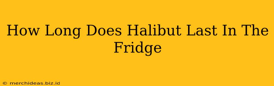 How Long Does Halibut Last In The Fridge
