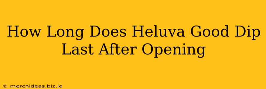 How Long Does Heluva Good Dip Last After Opening