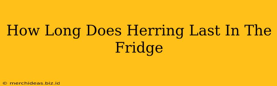 How Long Does Herring Last In The Fridge