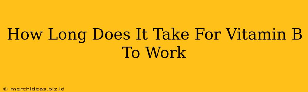 How Long Does It Take For Vitamin B To Work