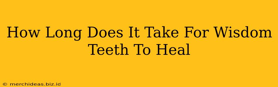 How Long Does It Take For Wisdom Teeth To Heal