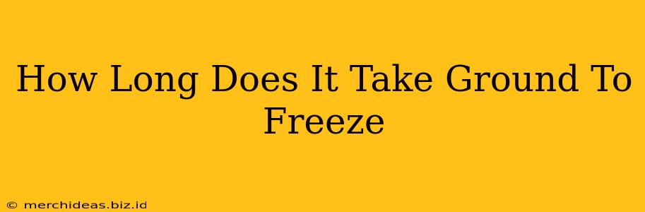 How Long Does It Take Ground To Freeze
