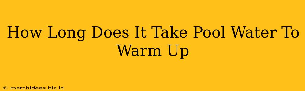 How Long Does It Take Pool Water To Warm Up