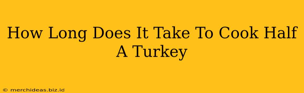 How Long Does It Take To Cook Half A Turkey