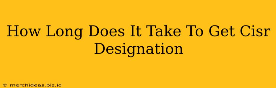 How Long Does It Take To Get Cisr Designation