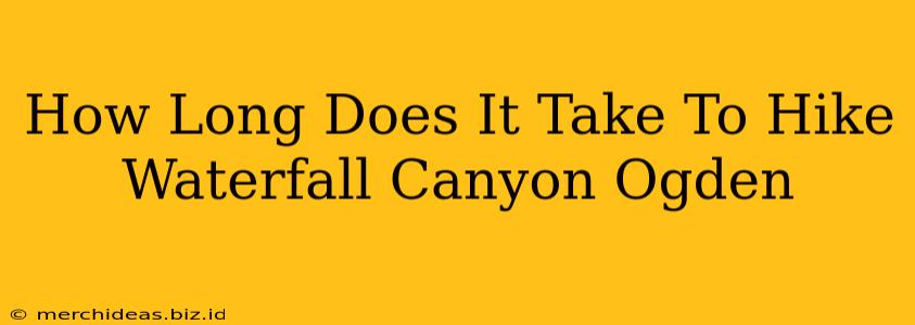 How Long Does It Take To Hike Waterfall Canyon Ogden