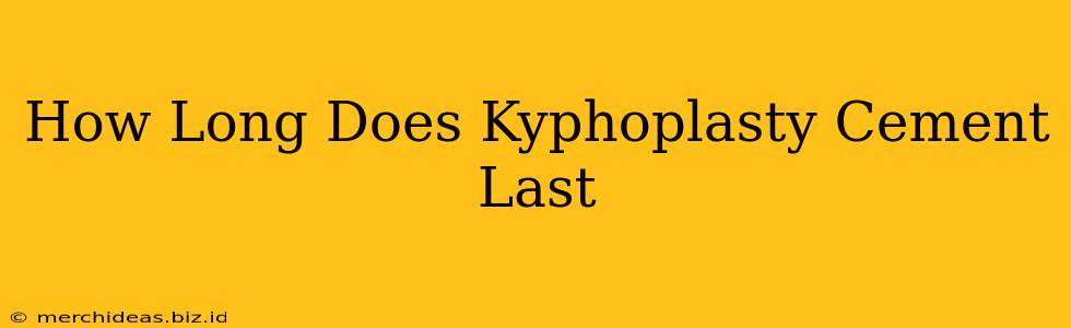 How Long Does Kyphoplasty Cement Last