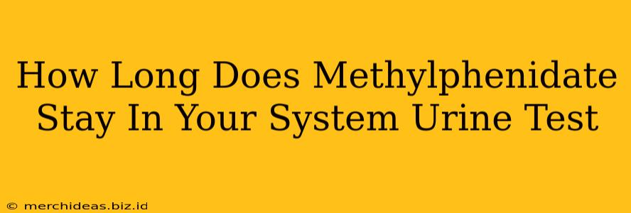 How Long Does Methylphenidate Stay In Your System Urine Test