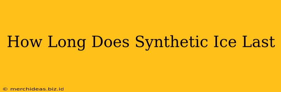 How Long Does Synthetic Ice Last