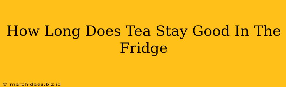 How Long Does Tea Stay Good In The Fridge