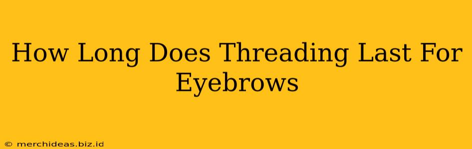 How Long Does Threading Last For Eyebrows