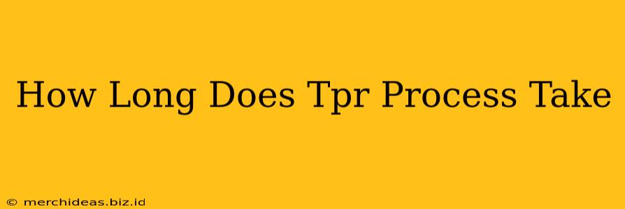 How Long Does Tpr Process Take