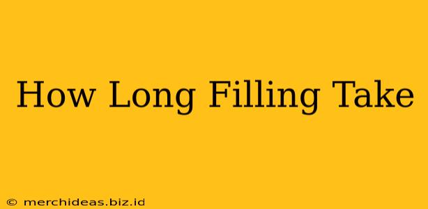 How Long Filling Take