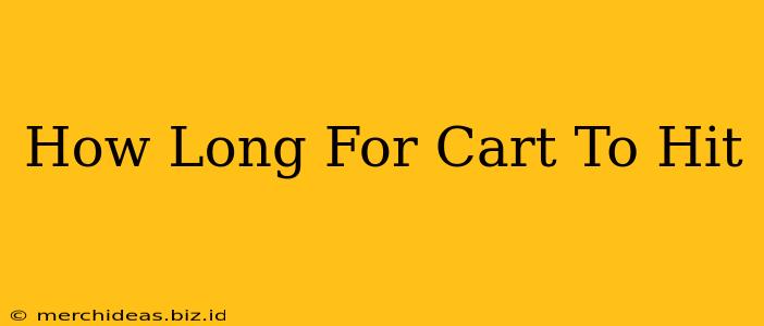 How Long For Cart To Hit