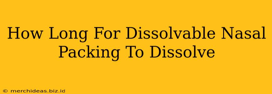 How Long For Dissolvable Nasal Packing To Dissolve