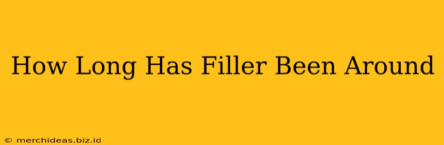 How Long Has Filler Been Around