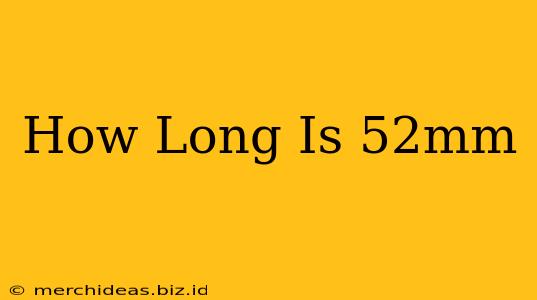 How Long Is 52mm