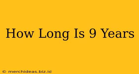 How Long Is 9 Years