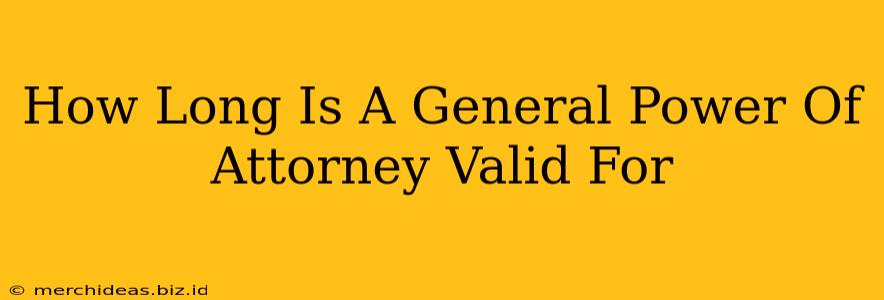 How Long Is A General Power Of Attorney Valid For
