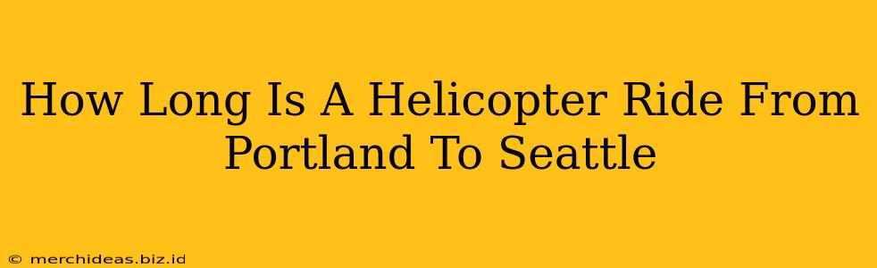 How Long Is A Helicopter Ride From Portland To Seattle
