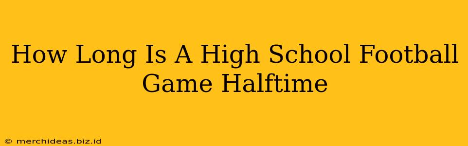 How Long Is A High School Football Game Halftime