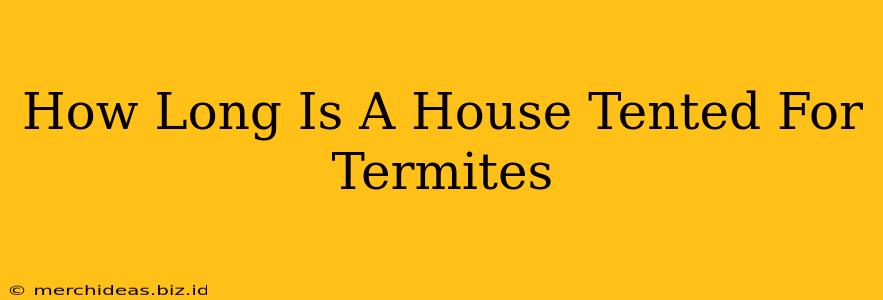 How Long Is A House Tented For Termites
