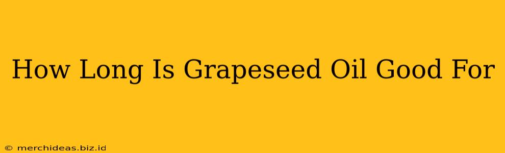 How Long Is Grapeseed Oil Good For