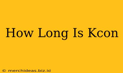 How Long Is Kcon