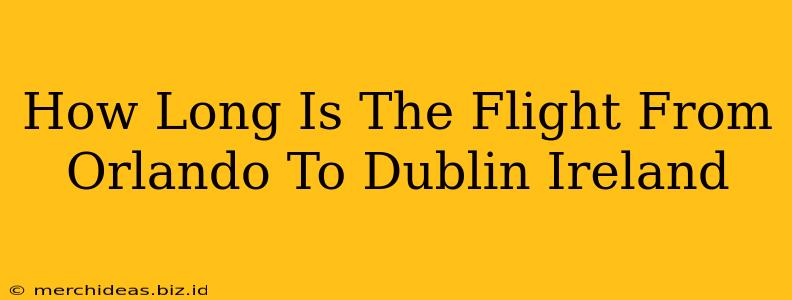 How Long Is The Flight From Orlando To Dublin Ireland