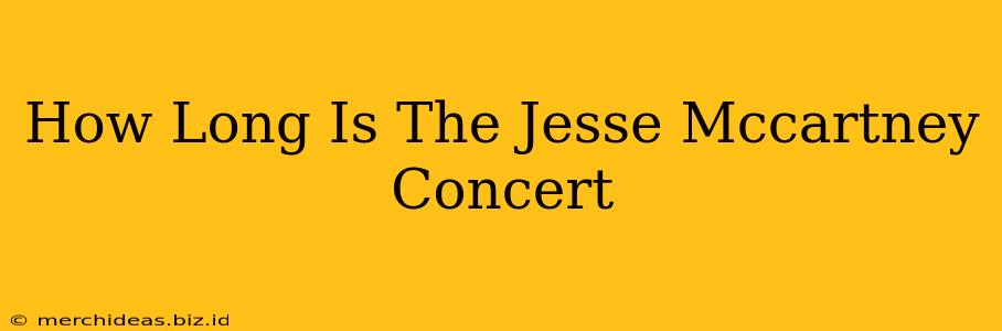 How Long Is The Jesse Mccartney Concert