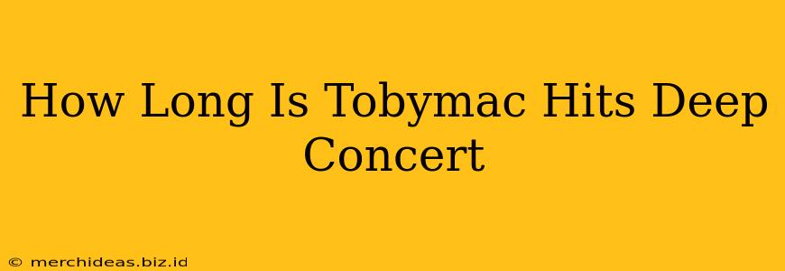 How Long Is Tobymac Hits Deep Concert