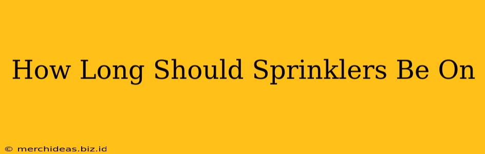 How Long Should Sprinklers Be On