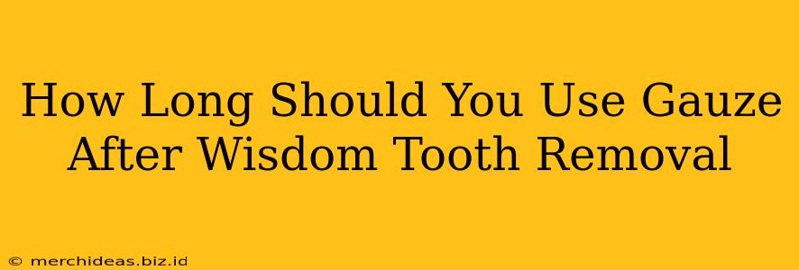 How Long Should You Use Gauze After Wisdom Tooth Removal