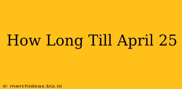 How Long Till April 25
