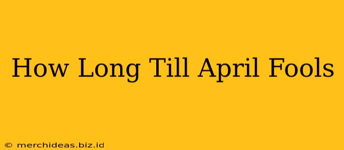 How Long Till April Fools