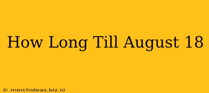 How Long Till August 18